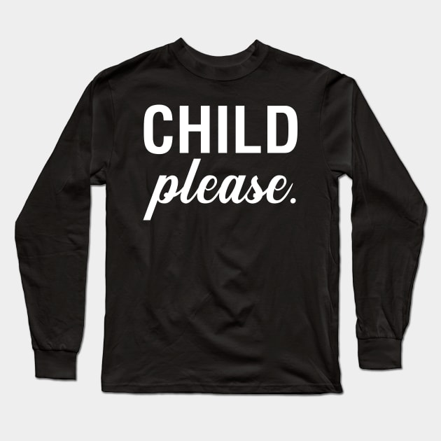 Child Please Long Sleeve T-Shirt by CityNoir